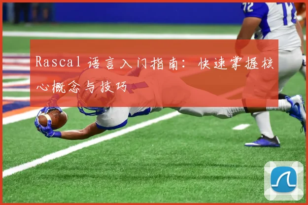 Rascal 语言入门指南：快速掌握核心概念与技巧